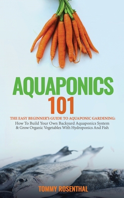 Aquaponics 101: The Easy Beginner's Guide to Aq... 1970177012 Book Cover