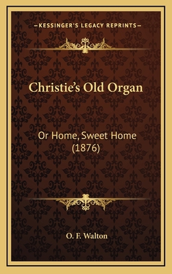 Christie's Old Organ: Or Home, Sweet Home (1876) 1165391112 Book Cover