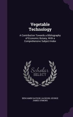 Vegetable Technology: A Contribution Towards a ... 1358515956 Book Cover