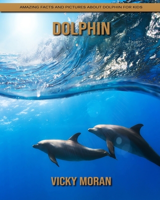Dolphin: Amazing Facts and Pictures about Dolphin for Kids