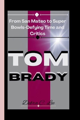 Tom Brady: From San Mateo to Super Bowls-Defyin... B0D9Q41XR1 Book Cover