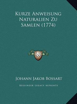 Kurze Anweisung Naturalien Zu Samlen (1774) [German] 1169463495 Book Cover