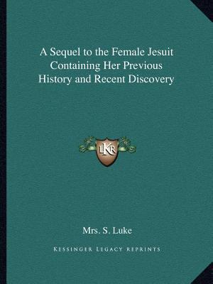 A Sequel to the Female Jesuit Containing Her Pr... 116262101X Book Cover