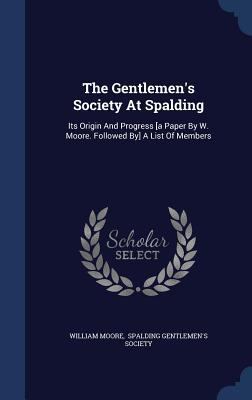 The Gentlemen's Society At Spalding: Its Origin... 1340061171 Book Cover