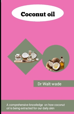 Coconut oil: A comprehensive knowledge on how c... Book Cover