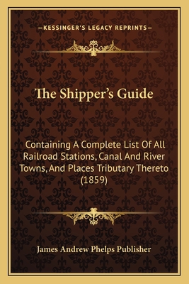 The Shipper's Guide: Containing A Complete List... 1167229223 Book Cover