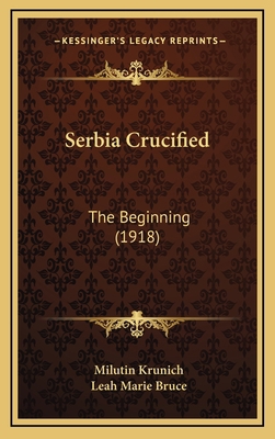 Serbia Crucified: The Beginning (1918) 1165026074 Book Cover