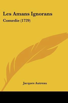 Les Amans Ignorans: Comedie (1729) 1104647834 Book Cover