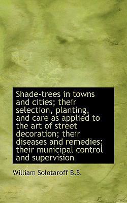 Shade-Trees in Towns and Cities; Their Selectio... 1116957868 Book Cover