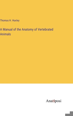 A Manual of the Anatomy of Vertebrated Animals 3382127156 Book Cover