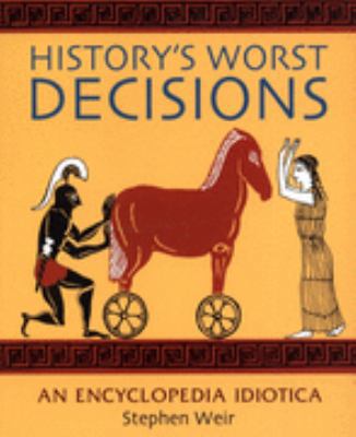 History's Worst Decisions: An Encyclopedia Idio... 1845375386 Book Cover