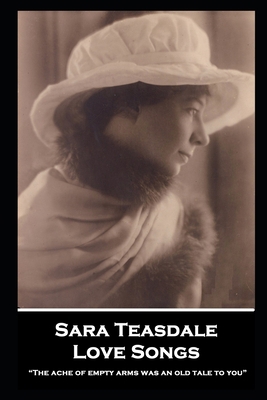 Sara Teasdale - Love Songs: "The ache of empty ... 1839679247 Book Cover