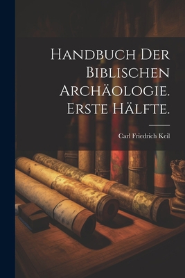 Handbuch der biblischen Archäologie. Erste Hälfte. [German] 1021883042 Book Cover