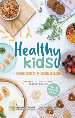 Healthy Kids - Delicioso y Saludable - : Desayunos, Comidas, Cenas, Snacks y Postres