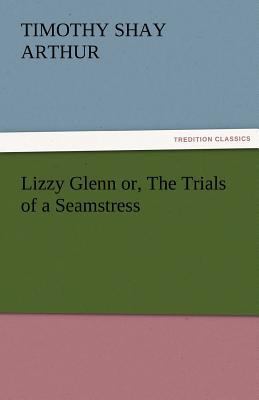 Lizzy Glenn Or, the Trials of a Seamstress 3842456433 Book Cover