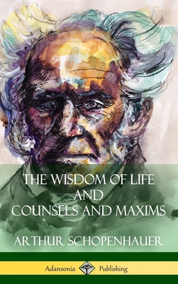 The Wisdom of Life and Counsels and Maxims (Har... 1387941968 Book Cover