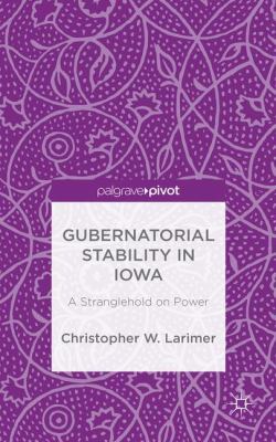 Gubernatorial Stability in Iowa: A Stranglehold... 1137528125 Book Cover