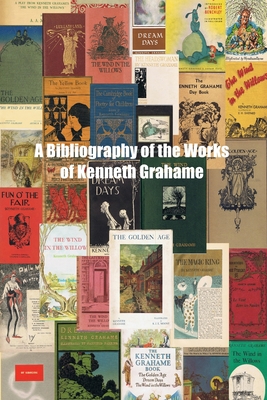A Bibliography of the Works of Kenneth Grahame 1291318720 Book Cover