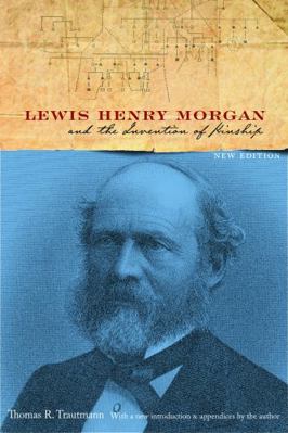 Lewis Henry Morgan and the Invention of Kinship 0803260067 Book Cover