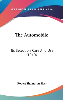 The Automobile: Its Selection, Care And Use (1910) 1436629780 Book Cover