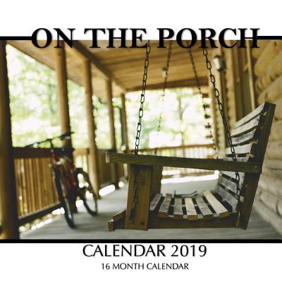 On the Porch Calendar 2019: 16 Month Calendar 1726335712 Book Cover