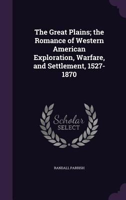 The Great Plains; the Romance of Western Americ... 1347422587 Book Cover
