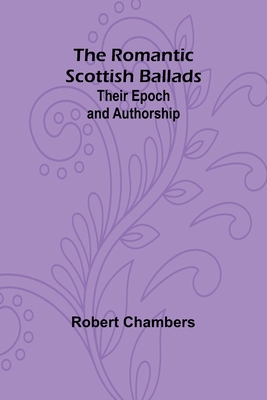 The Romantic Scottish Ballads: Their Epoch and ... 9357949283 Book Cover