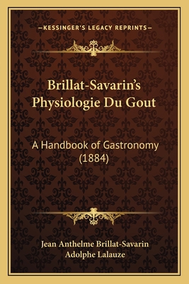 Brillat-Savarin's Physiologie Du Gout: A Handbo... 1168146801 Book Cover