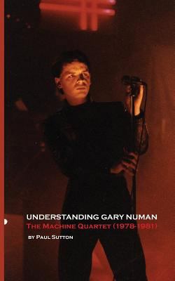 Understanding Gary Numan: The Machine Quartet (... 1999723112 Book Cover