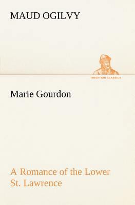 Marie Gourdon A Romance of the Lower St. Lawrence 3849166244 Book Cover