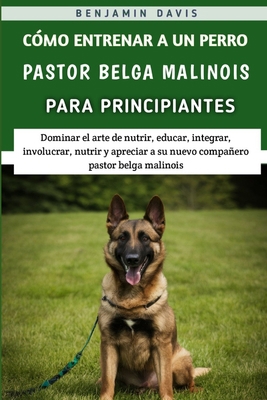 Cómo Entrenar A Un Perro Pastor Belga Malinois ... [Spanish]            Book Cover