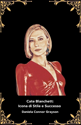 Cate Blanchett: Icona di Stile e Successo : Il ... [Italian] B0DP8CZLLH Book Cover