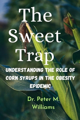 The Sweet Trap: Understanding The Role of Corn ... B0BW2X9HCG Book Cover