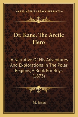 Dr. Kane, The Arctic Hero: A Narrative Of His A... 1164624504 Book Cover