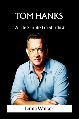 Tom Hanks: A Life Scripted in Stardust B0CQ6V6GCC Book Cover