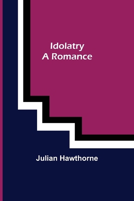 Idolatry; A Romance 9356231826 Book Cover