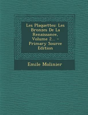 Les Plaquettes: Les Bronzes De La Renaissance, ... [French] 1293574236 Book Cover