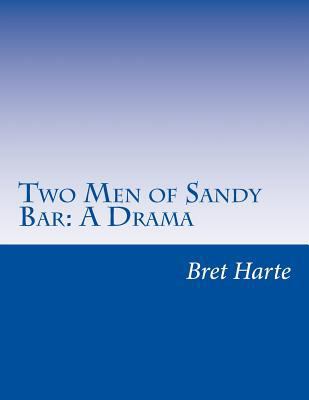 Two Men of Sandy Bar: A Drama 150014374X Book Cover