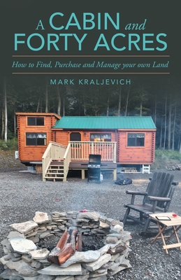 A Cabin and Forty Acres: How to Find, Purchase ... 166575611X Book Cover