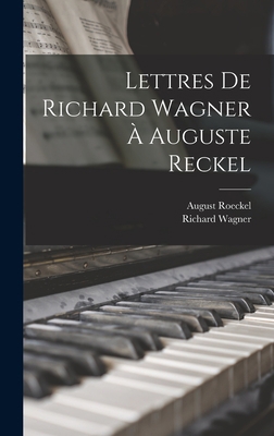 Lettres De Richard Wagner À Auguste Reckel [French] 1017478929 Book Cover