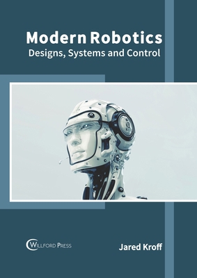 Modern Robotics: Designs, Systems and Control 1682856763 Book Cover