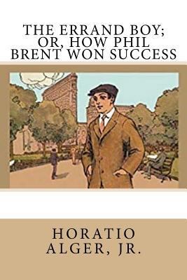 The Errand Boy; Or, How Phil Brent Won Success 1724826379 Book Cover