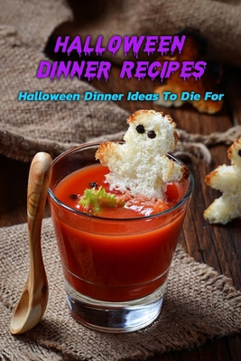 Paperback Halloween Dinner Recipes: Halloween Dinner Ideas To Die For: Halloween Dinner Recipes to Feed Your Family Book