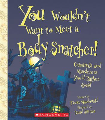 You Wouldn't Want to Meet a Body Snatcher!: Cri... 0531210464 Book Cover