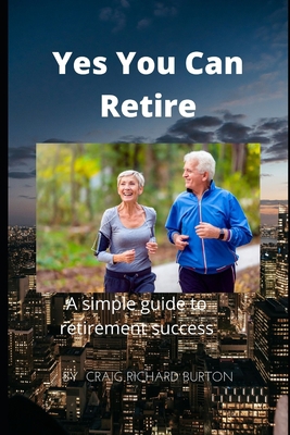 Yes You Can Retire: A simple guide to retiremen... B098CTTBYB Book Cover