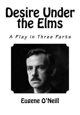 Desire Under the Elms: A Play in Three Parts (E... 1537734741 Book Cover