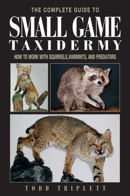 The Complete Guide to Small Game Taxidermy: How... 1592281451 Book Cover