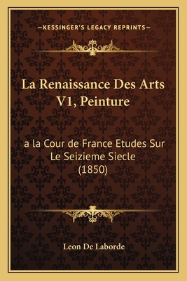 La Renaissance Des Arts V1, Peinture: a la Cour... [French] 1167721624 Book Cover