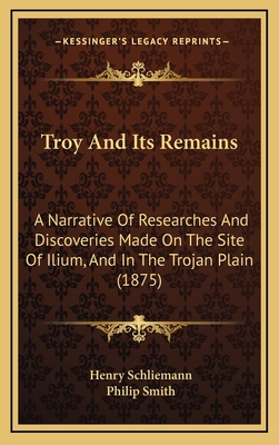 Troy And Its Remains: A Narrative Of Researches... 1165871858 Book Cover