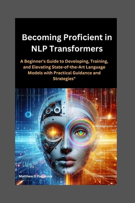 Becoming Proficient in NLP Transformers: A Begi... B0D5R7NHS7 Book Cover
